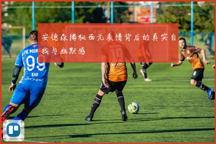 安德森揭秘面无表情背后的真实自我与幽默感
