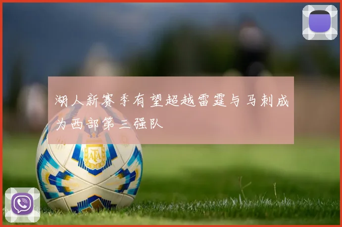 湖人新赛季有望超越雷霆与马刺成为西部第三强队