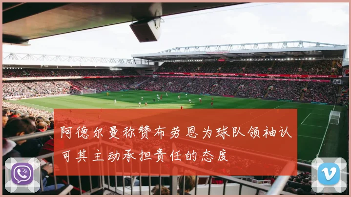 阿德尔曼称赞布劳恩为球队领袖认可其主动承担责任的态度
